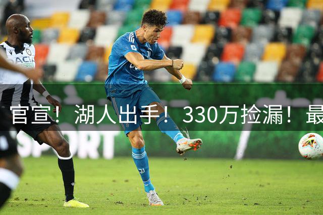 官宣！湖人出手！330万捡漏！最佳防守！值得吗？