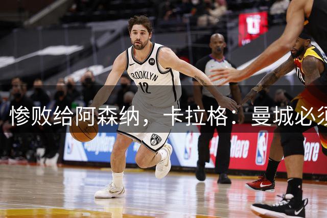 惨败给阿森纳，卡拉格：曼城必须留住罗德里