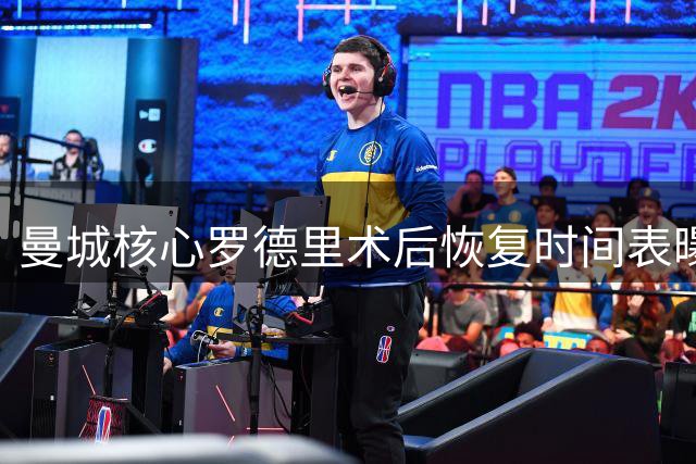 曼城核心罗德里术后恢复时间表曝光 皇马趁虚而入启动挖角计划