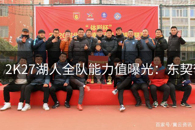 2K27湖人全队能力值曝光：东契奇领衔 布朗尼新秀垫底